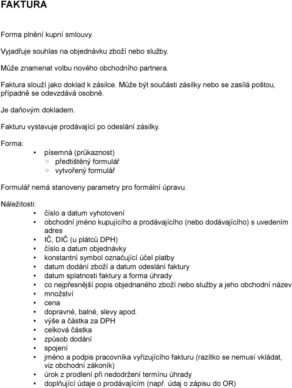 Forma: písemná (průkaznost) předtištěný formulář vytvořený formulář Formulář nemá stanoveny parametry pro formální úpravu.