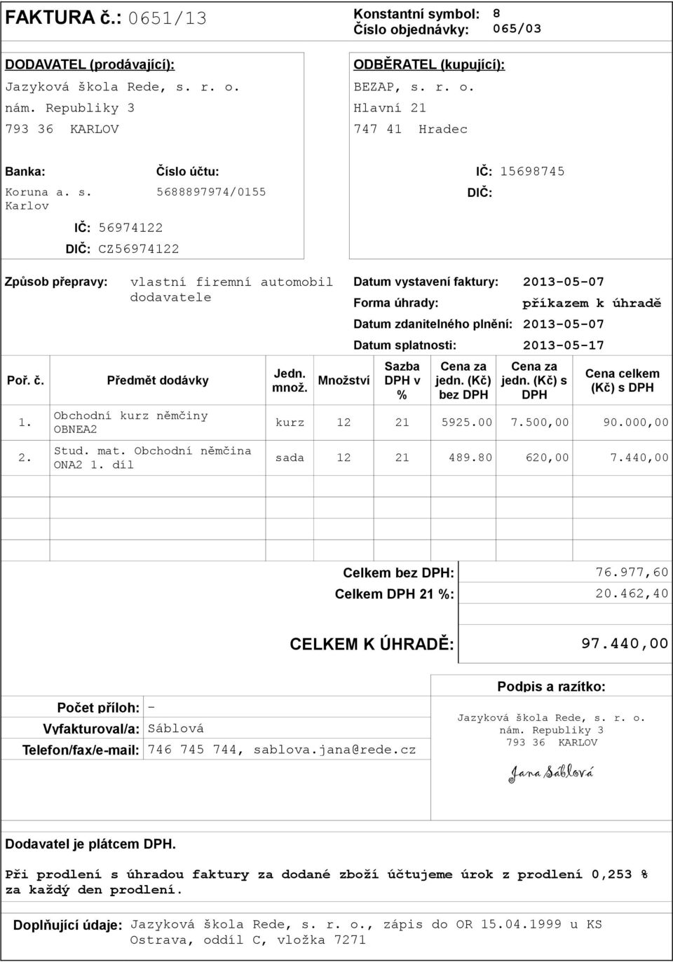 Karlov 5688897974/0155 DIČ: IČ: 56974122 DIČ: CZ56974122 Způsob přepravy: vlastní firemní automobil dodavatele Datum vystavení faktury: 2013-05-07 Forma úhrady: příkazem k úhradě Datum zdanitelného