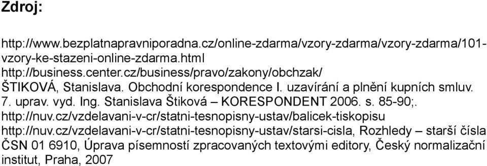 Stanislava Štiková KORESPONDENT 2006. s. 85-90;. http://nuv.cz/vzdelavani-v-cr/statni-tesnopisny-ustav/balicek-tiskopisu http://nuv.