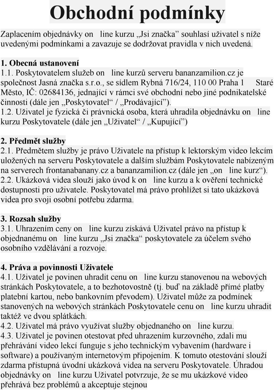 1.2. Uživatel je fyzická či právnická osoba, která uhradila objednávku on line kurzu Poskytovatele (dále jen Uživatel / Kupující ) 2. Předmět služby 2.1. Předmětem služby je právo Uživatele na přístup k lektorským video lekcím uložených na serveru Poskytovatele a dalším službám Poskytovatele nabízeným na serverech frontanabanany.