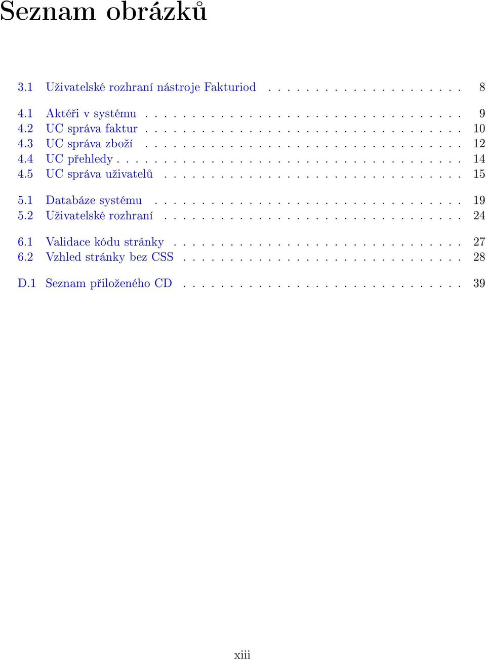 1 Databáze systému................................. 19 5.2 Uºivatelské rozhraní................................ 24 6.1 Validace kódu stránky............................... 27 6.