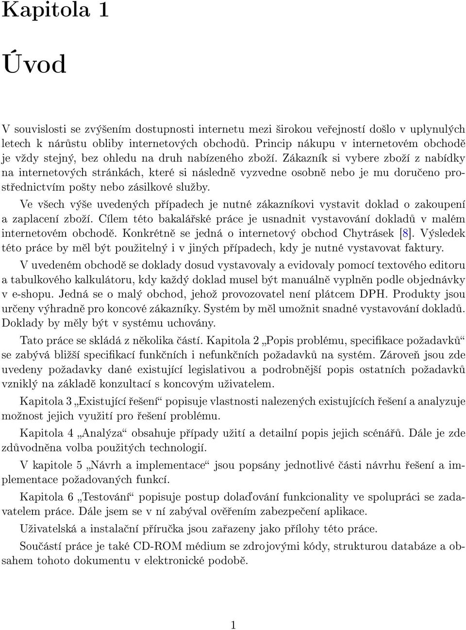 Zákazník si vybere zboºí z nabídky na internetových stránkách, které si následn vyzvedne osobn nebo je mu doru eno prost ednictvím po²ty nebo zásilkové sluºby.