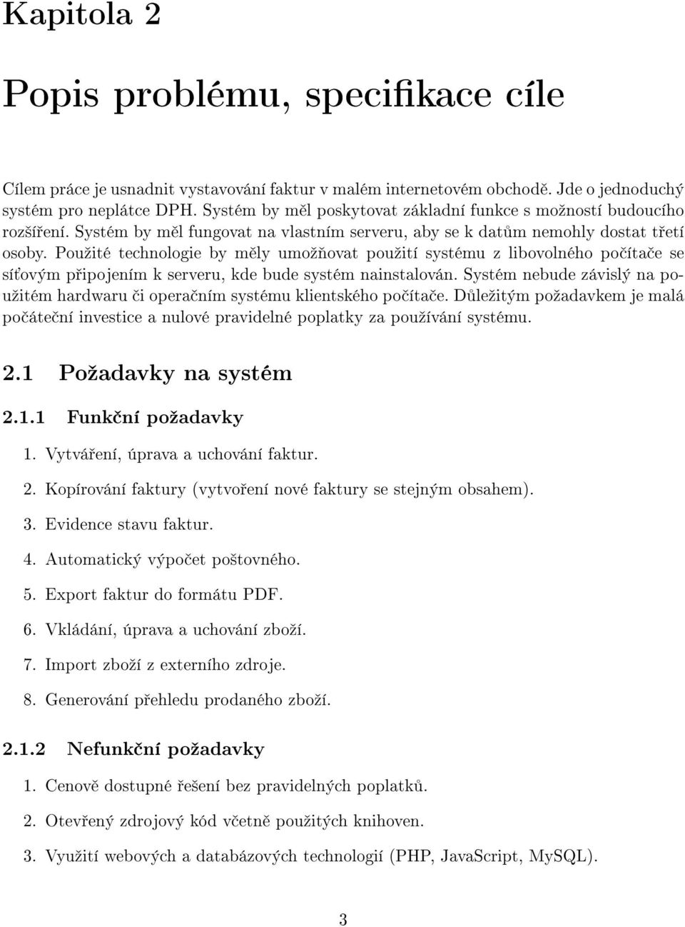 Pouºité technologie by m ly umoº ovat pouºití systému z libovolného po íta e se sí ovým p ipojením k serveru, kde bude systém nainstalován.