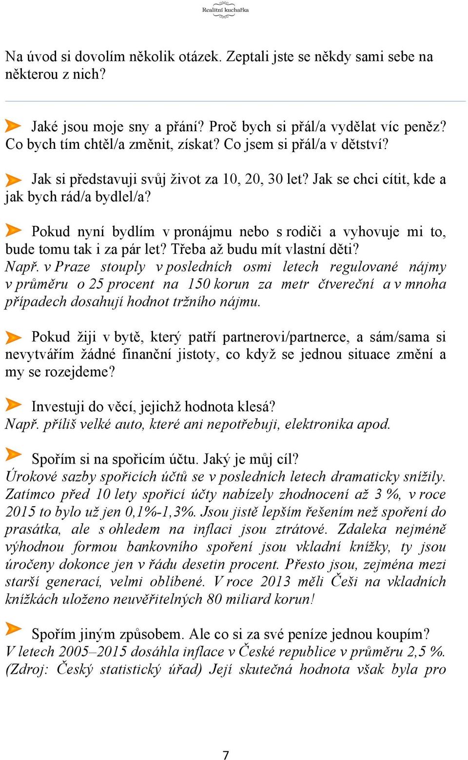 Pokud nyní bydlím v pronájmu nebo s rodiči a vyhovuje mi to, bude tomu tak i za pár let? Třeba až budu mít vlastní děti? Např.