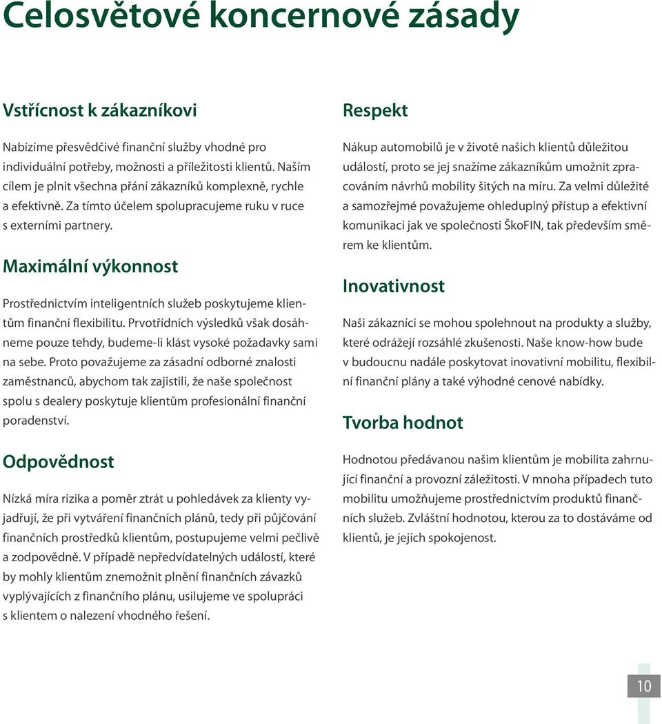 Maximální výkonnost Prostřednictvím inteligentních služeb poskytujeme klientům finanční flexibilitu. Prvotřídních výsledků však dosáhneme pouze tehdy, budeme-li klást vysoké požadavky sami na sebe.