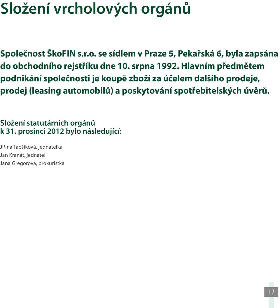 Hlavním předmětem podnikání společnosti je koupě zboží za účelem dalšího prodeje, prodej (leasing