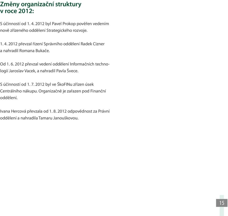 2012 převzal řízení Správního oddělení Radek Cizner a nahradil Romana Bukače. Od 1. 6.