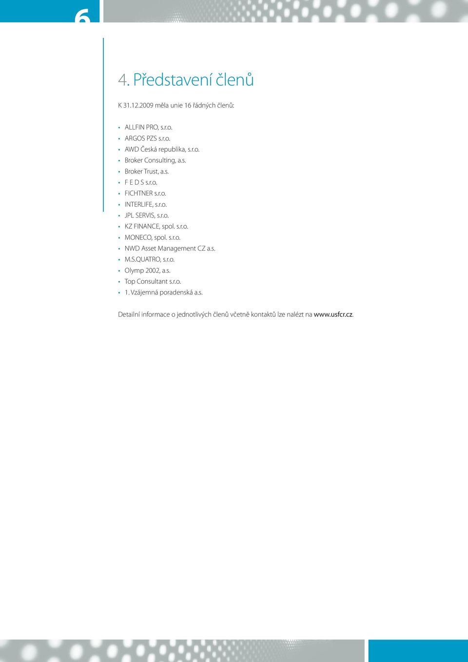 s.r.o. MONECO, spol. s.r.o. NWD Asset Management CZ a.s. M.S.QUATRO, s.r.o. Olymp 2002, a.s. Top Consultant s.r.o. 1.