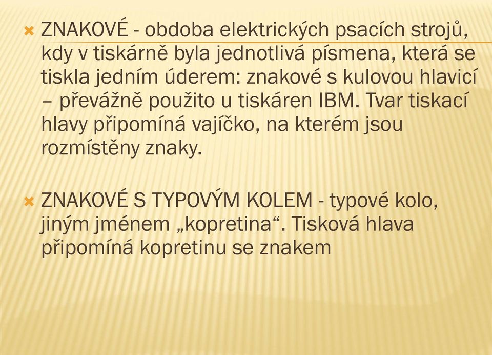 Tvar tiskací hlavy připomíná vajíčko, na kterém jsou rozmístěny znaky.