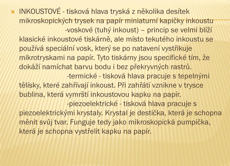 Tyto tiskárny jsou specifické tím, že dokáží namíchat barvu bodu i bez překryvných rastrů. -termické - tisková hlava pracuje s tepelnými tělísky, které zahřívají inkoust.