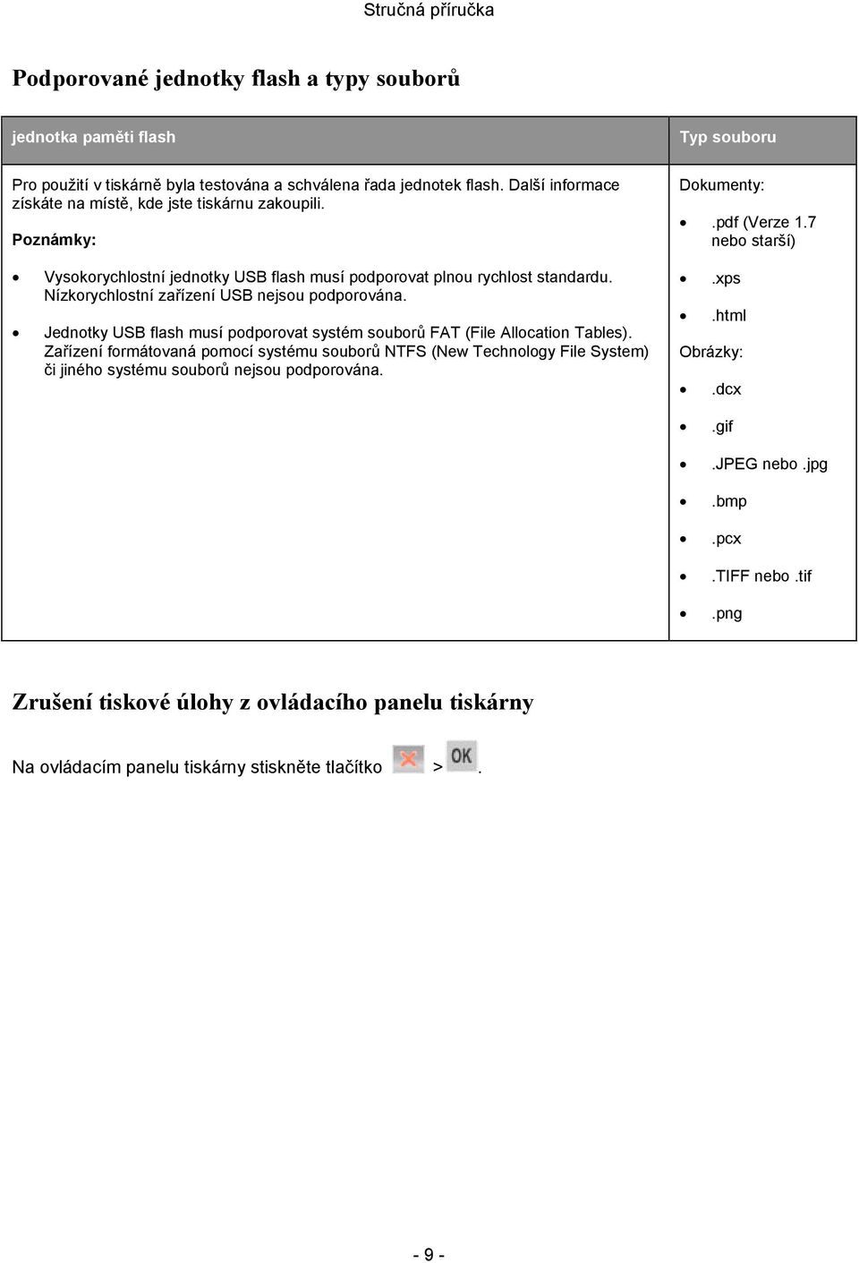 Nízkorychlostní zařízení USB nejsou podporována. Jednotky USB flash musí podporovat systém souborů FAT (File Allocation Tables).