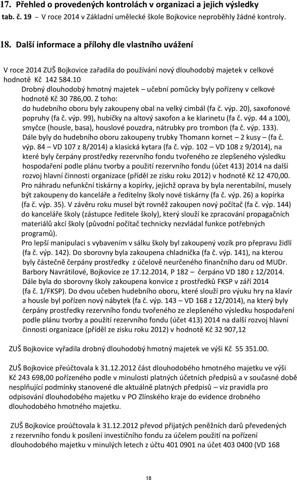 10 Drobný dlouhodobý hmotný majetek učební pomůcky byly pořízeny v celkové hodnotě Kč 30 786,00. Z toho: do hudebního oboru byly zakoupeny obal na velký cimbál (fa č. výp.