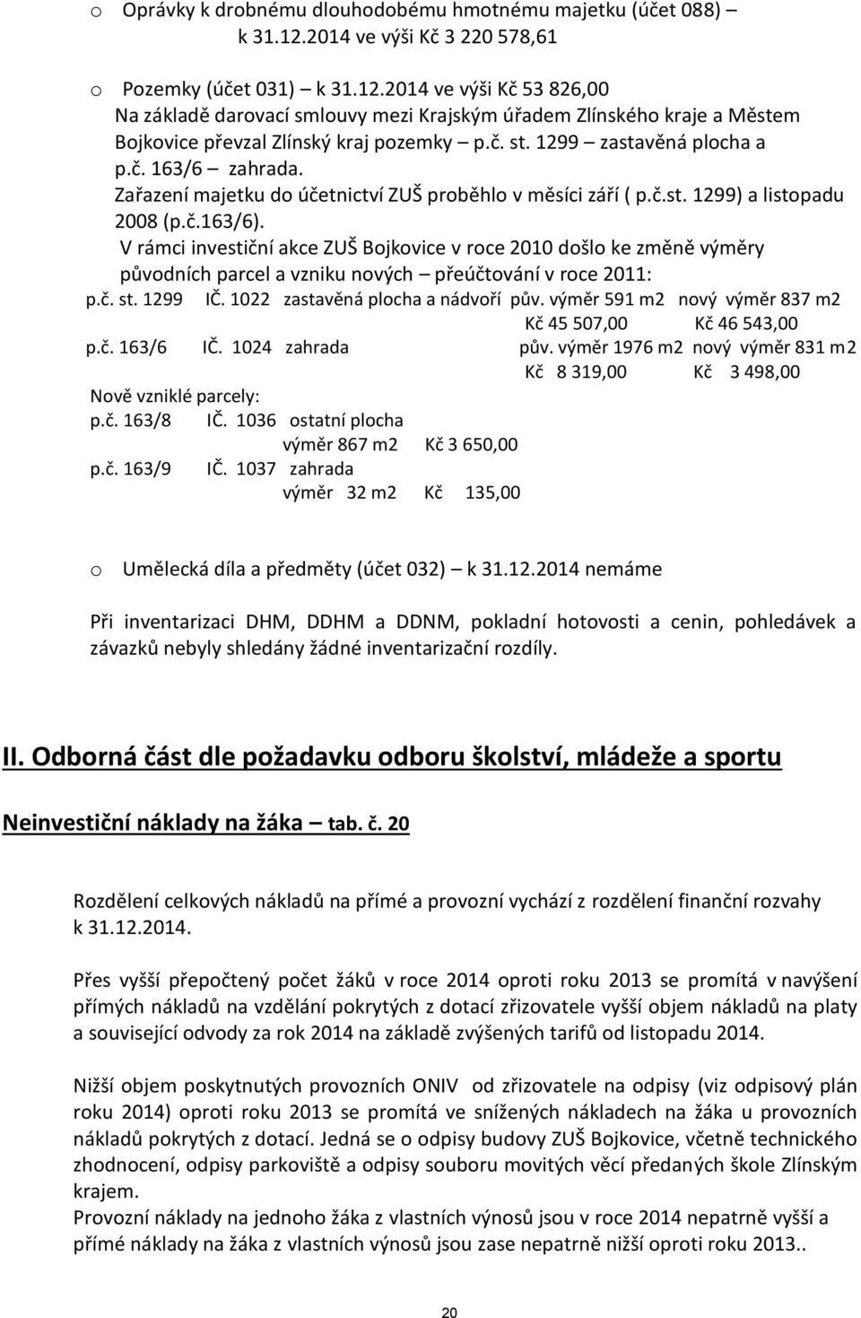 č. st. 1299 zastavěná plocha a p.č. 163/6 zahrada. Zařazení majetku do účetnictví ZUŠ proběhlo v měsíci září ( p.č.st. 1299) a listopadu 2008 (p.č.163/6).