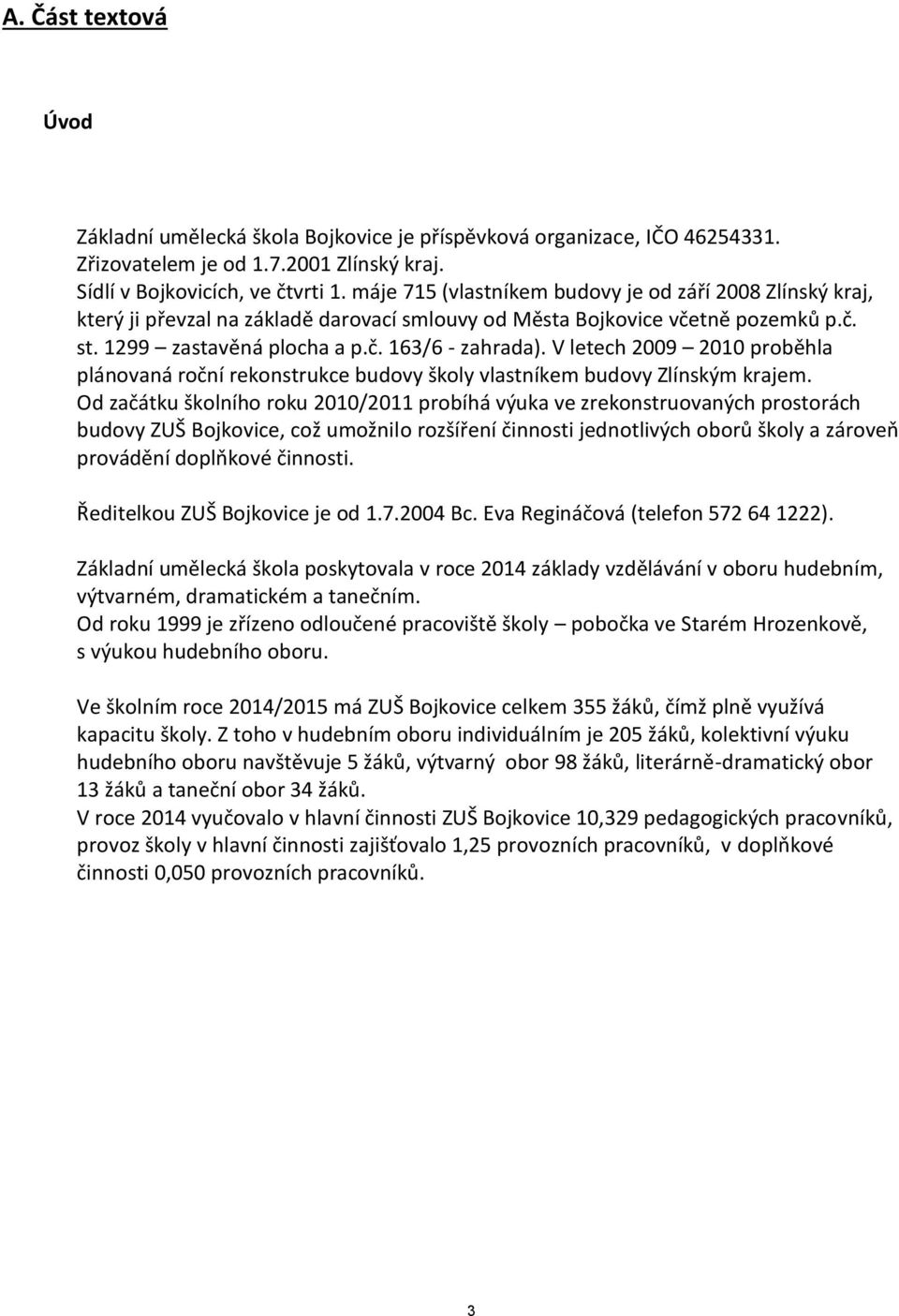 V letech 2009 2010 proběhla plánovaná roční rekonstrukce budovy školy vlastníkem budovy Zlínským krajem.