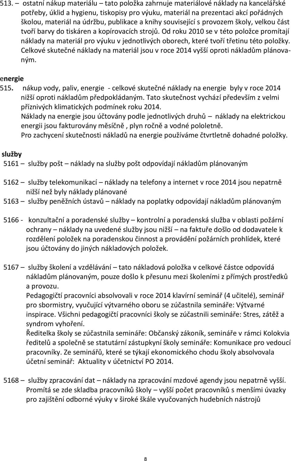 Od roku 2010 se v této položce promítají náklady na materiál pro výuku v jednotlivých oborech, které tvoří třetinu této položky.