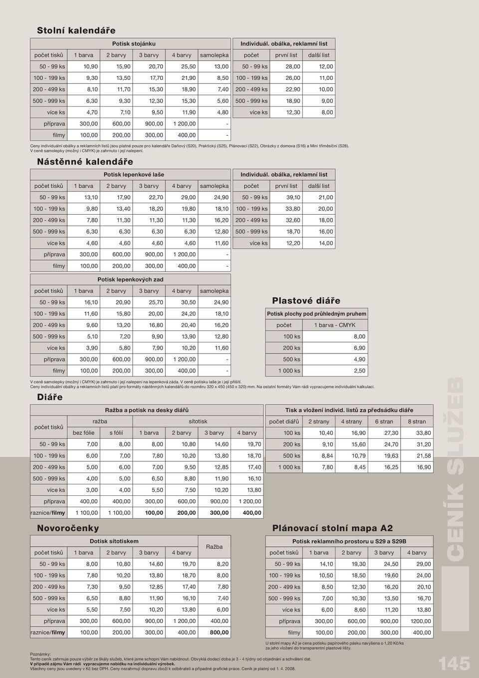 obálka, reklamní list počet první list další list 50-99 ks 28,00 12,00 100-199 ks 26,00 11,00 200-499 ks 22,90 10,00 500-999 ks 18,90 9,00 více ks 12,30 8,00 příprava 300,00 600,00 900,00 1 200,00 -