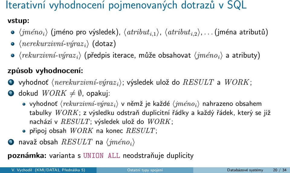 ulož do RESULT a WORK ; 2 dokud WORK, opakuj: vyhodnoť rekurzivní-výraz i v němž je každé jméno i nahrazeno obsahem tabulky WORK ; z výsledku odstraň duplicitní řádky a každý řádek,