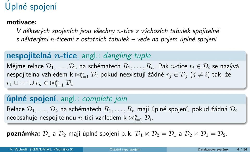 Pak n-tice r i D i se nazývá nespojitelná vzhledem k n i=1 D i pokud neexistují žádné r j D j (j i) tak, že r 1 r n n i=1 D i. úplné spojení, angl.: complete join Relace D 1,.