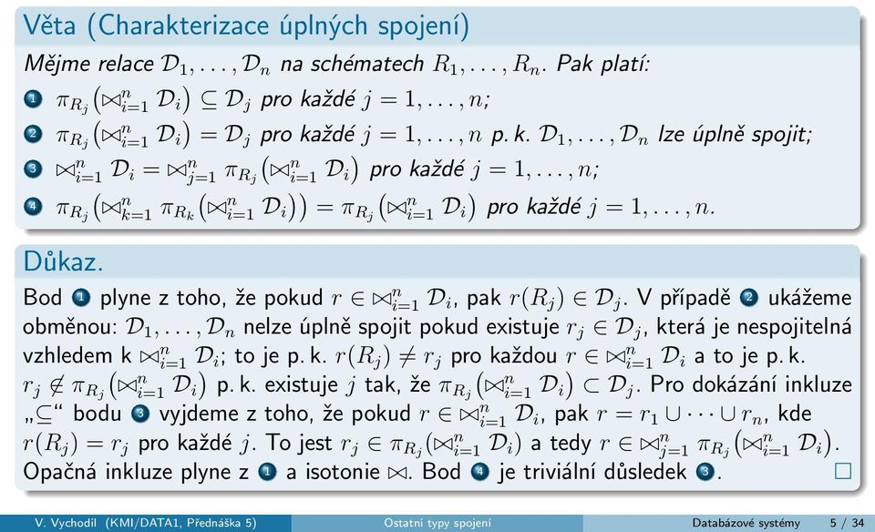 Bod 1 plyne z toho, že pokud r n i=1 D i, pak r(r j ) D j. V případě 2 ukážeme obměnou: D 1,..., D n nelze úplně spojit pokud existuje r j D j, která je nespojitelná vzhledem k n i=1 D i ; to je p. k. r(r j ) r j pro každou r n i=1 D i a to je p.