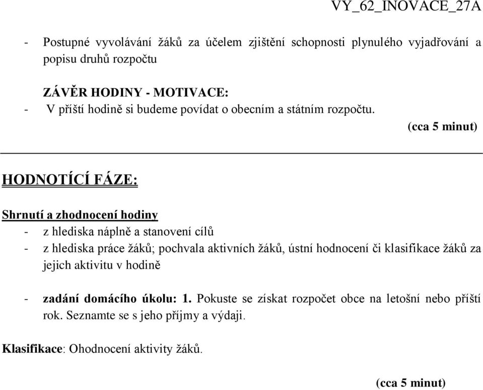 (cca 5 minut) HODNOTÍCÍ FÁZE: Shrnutí a zhodnocení hodiny - z hlediska náplně a stanovení cílů - z hlediska práce žáků; pochvala aktivních žáků,