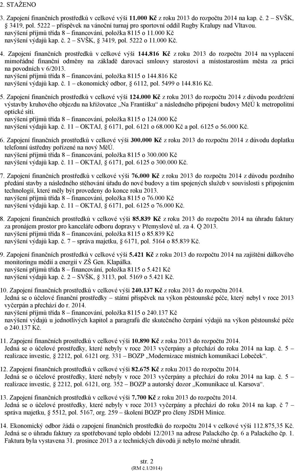 000 Kč. 4. Zapojení finančních prostředků v celkové výši 144.