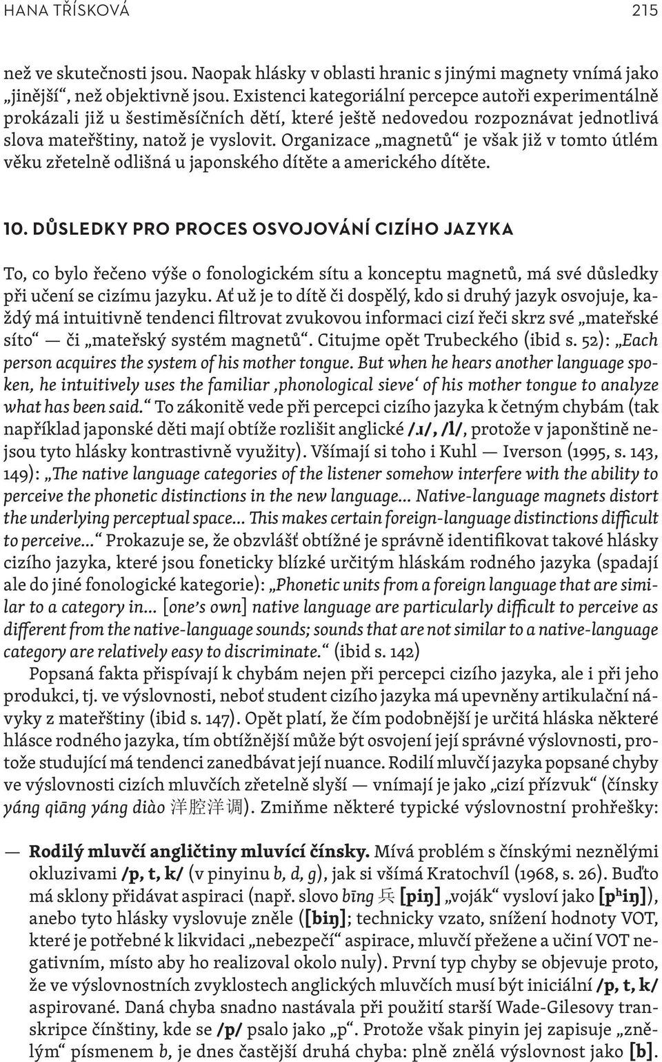 Organizace magnetů je však již v tomto útlém věku zřetelně odlišná u japonského dítěte a amerického dítěte. 10.