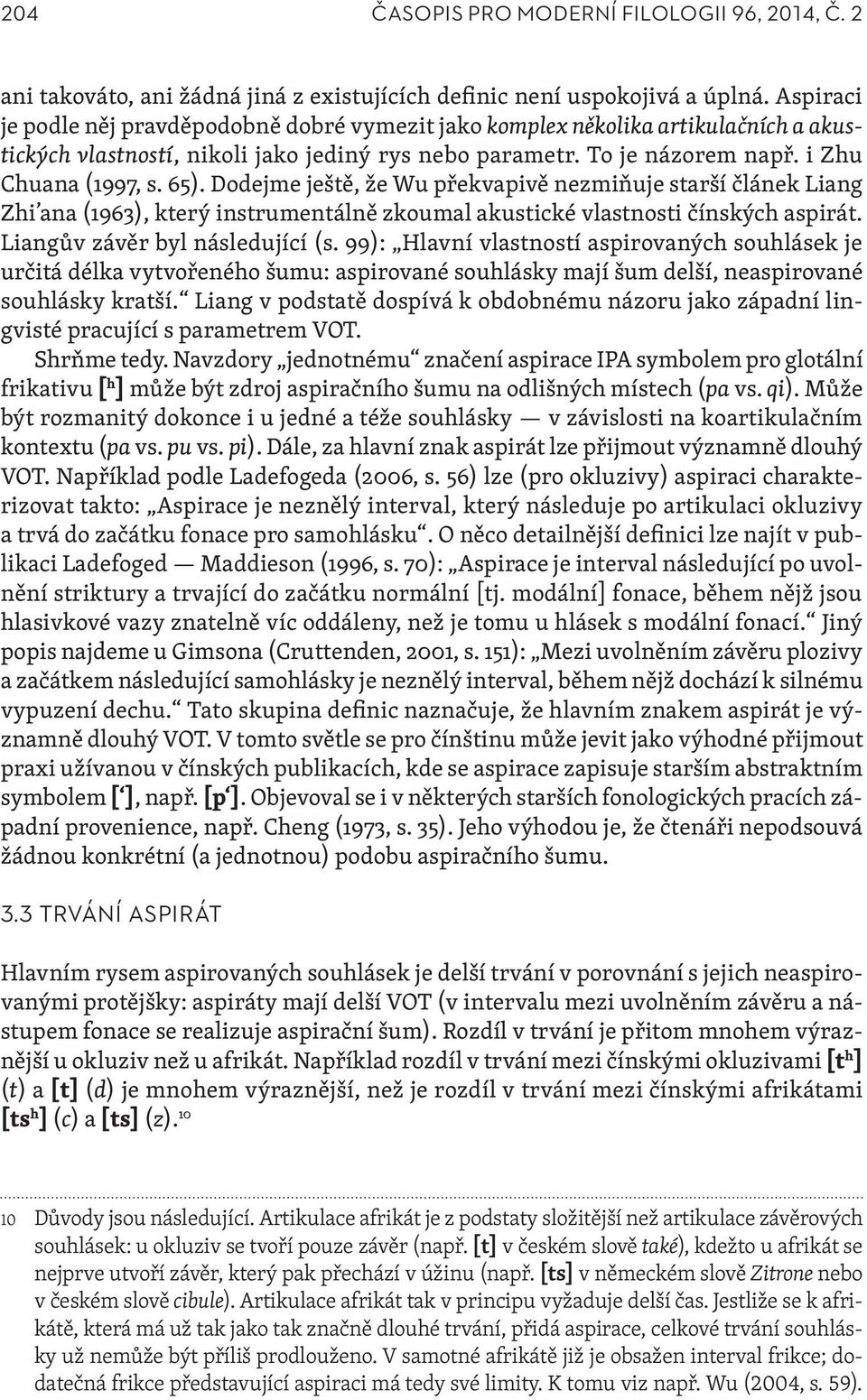 Dodejme ještě, že Wu překvapivě nezmiňuje starší článek Liang Zhi ana (1963), který instrumentálně zkoumal akustické vlastnosti čínských aspirát. Liangův závěr byl následující (s.