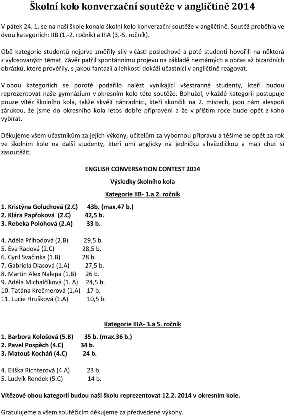 Závěr patřil spontánnímu projevu na základě neznámých a občas až bizardních obrázků, které prověřily, s jakou fantazií a lehkostí dokáží účastníci v angličtině reagovat.