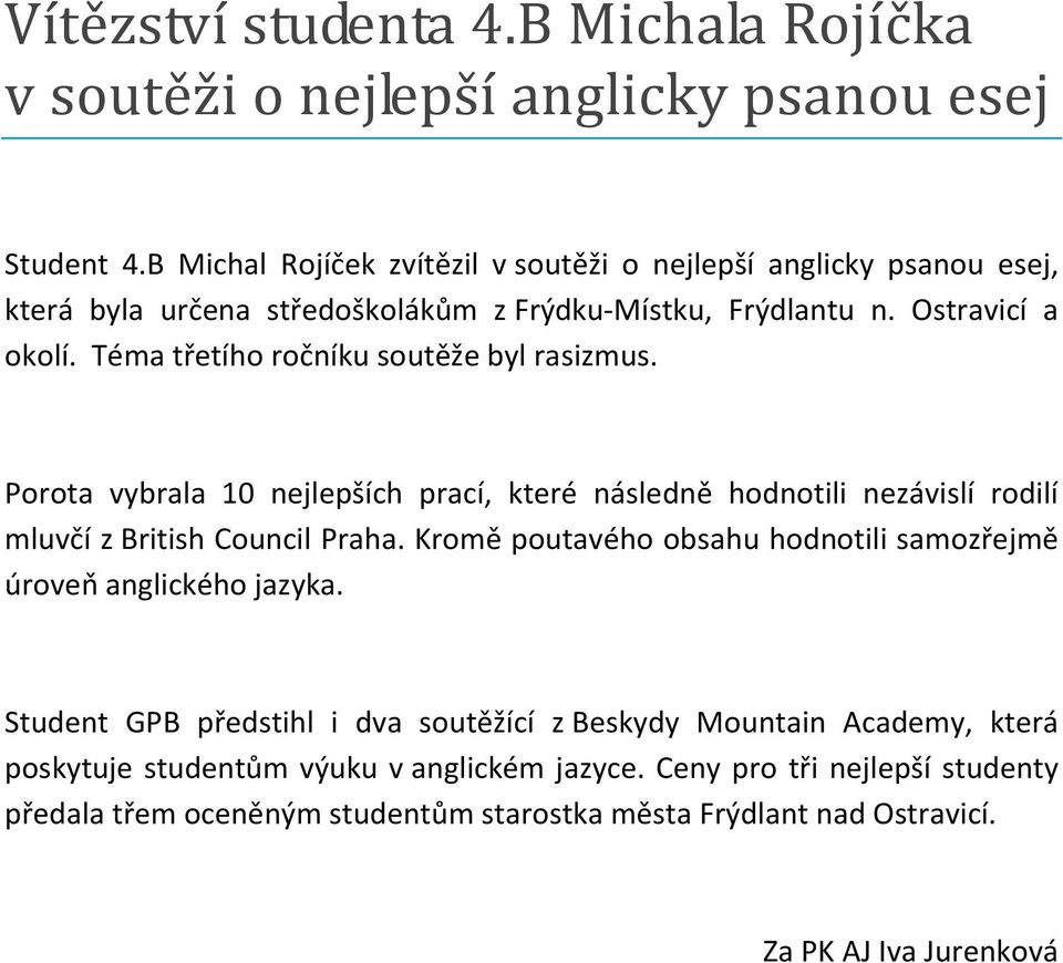 Téma třetího ročníku soutěže byl rasizmus. Porota vybrala 10 nejlepších prací, které následně hodnotili nezávislí rodilí mluvčí z British Council Praha.