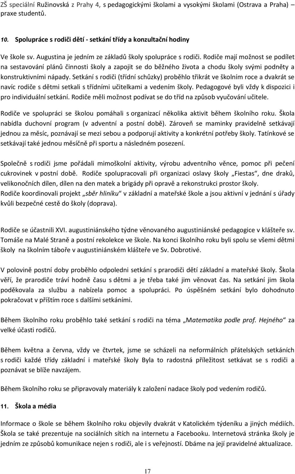 Rodiče mají možnost se podílet na sestavování plánů činnosti školy a zapojit se do běžného života a chodu školy svými podněty a konstruktivními nápady.