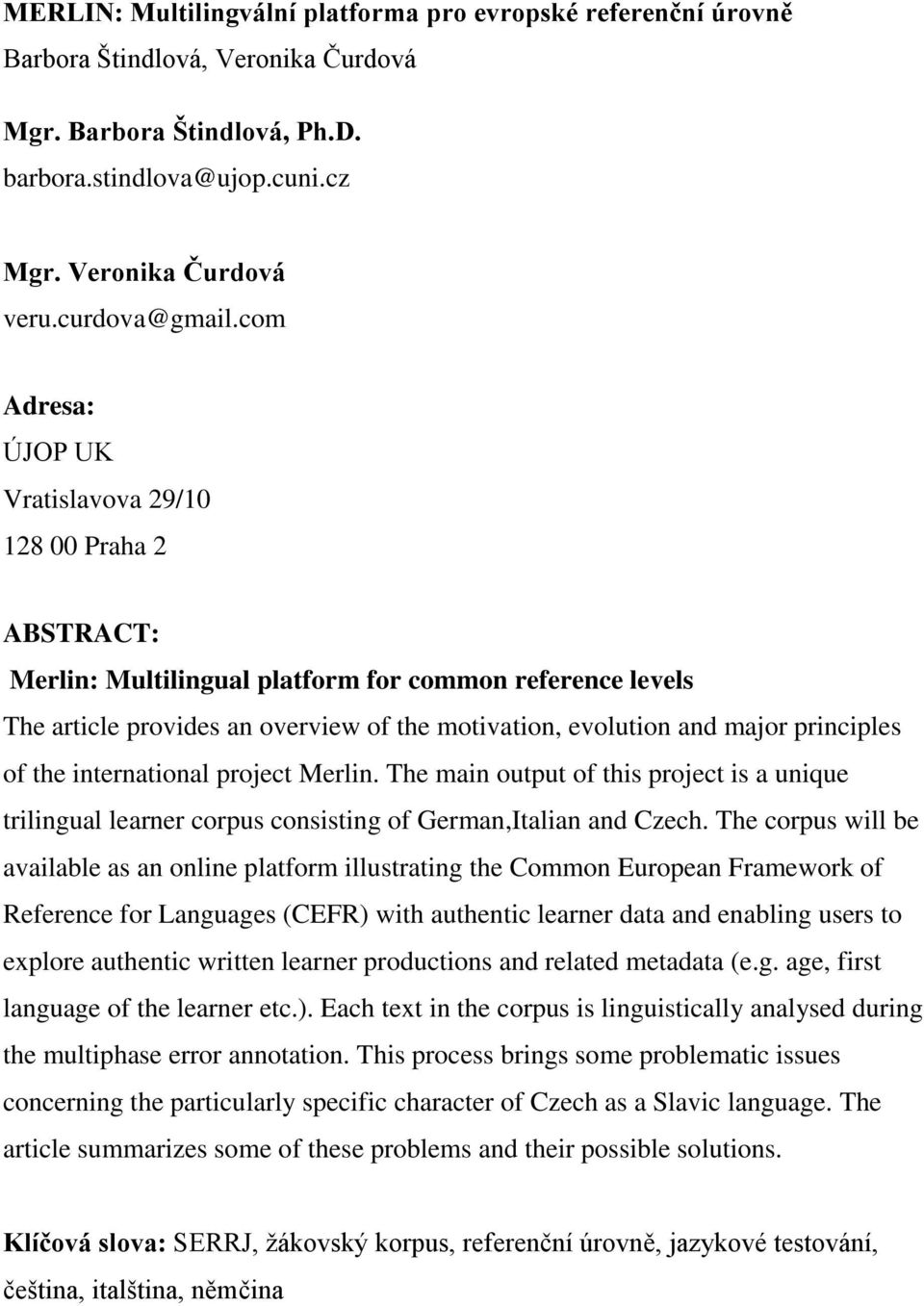 com Adresa: ÚJOP UK Vratislavova 29/10 128 00 Praha 2 ABSTRACT: Merlin: Multilingual platform for common reference levels The article provides an overview of the motivation, evolution and major