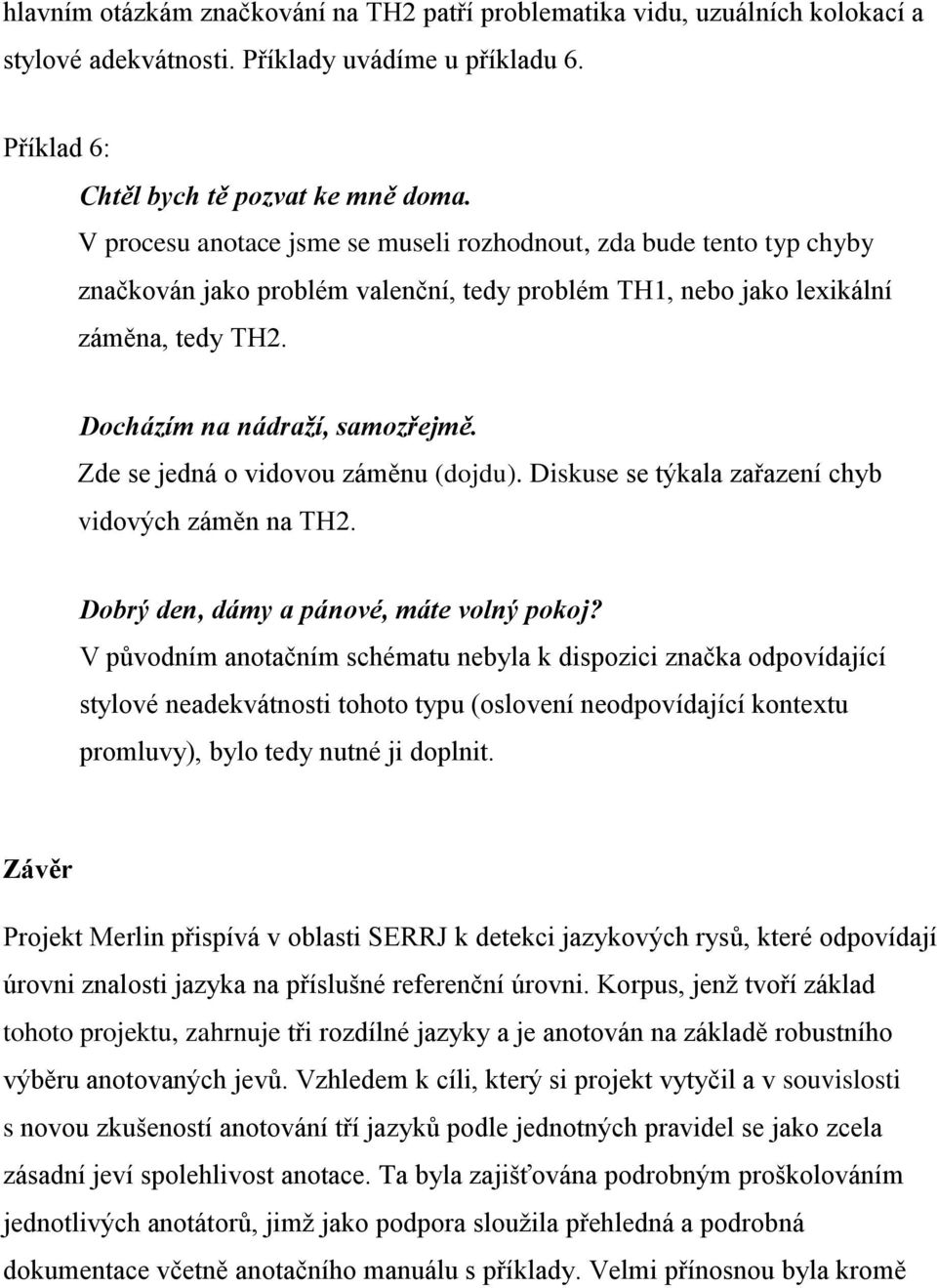 Zde se jedná o vidovou záměnu (dojdu). Diskuse se týkala zařazení chyb vidových záměn na TH2. Dobrý den, dámy a pánové, máte volný pokoj?