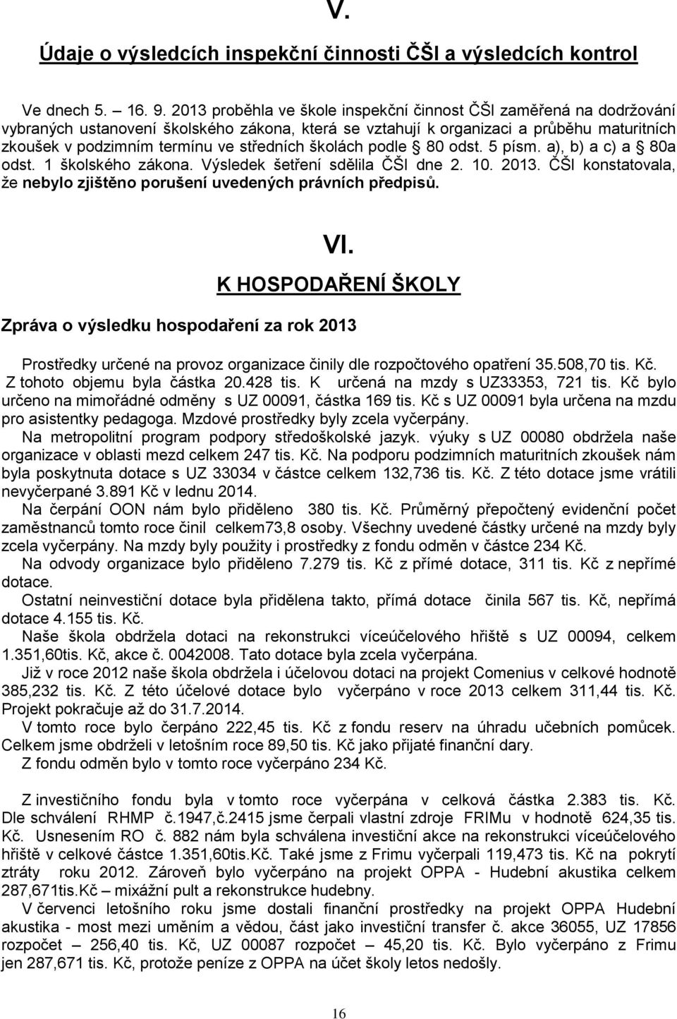 středních školách podle 80 odst. 5 písm. a), b) a c) a 80a odst. 1 školského zákona. Výsledek šetření sdělila ČŠI dne 2. 10. 2013.