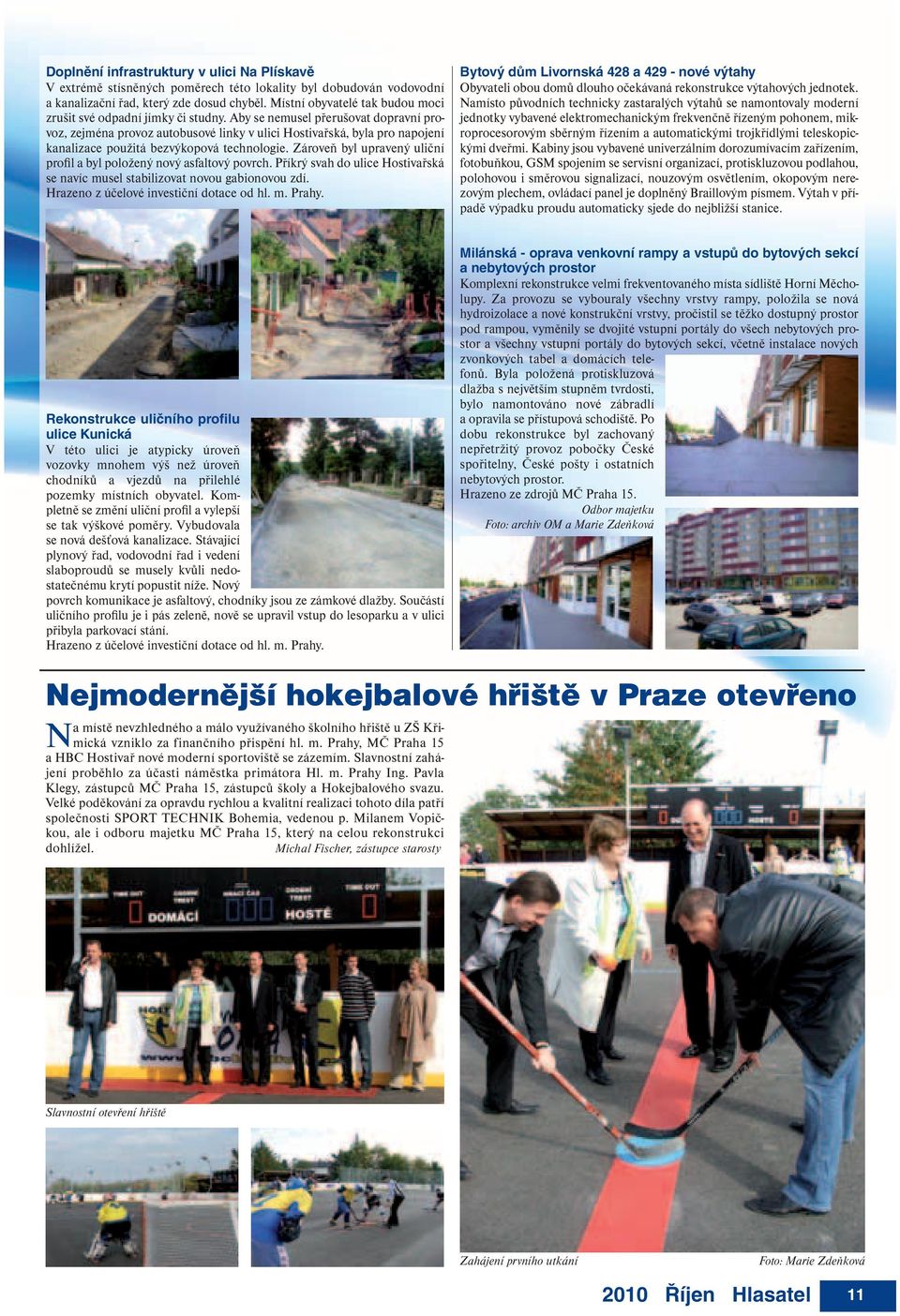 Aby se nemusel přerušovat dopravní provoz, zejména provoz autobusové linky v ulici Hostivařská, byla pro napojení kanalizace použitá bezvýkopová technologie.