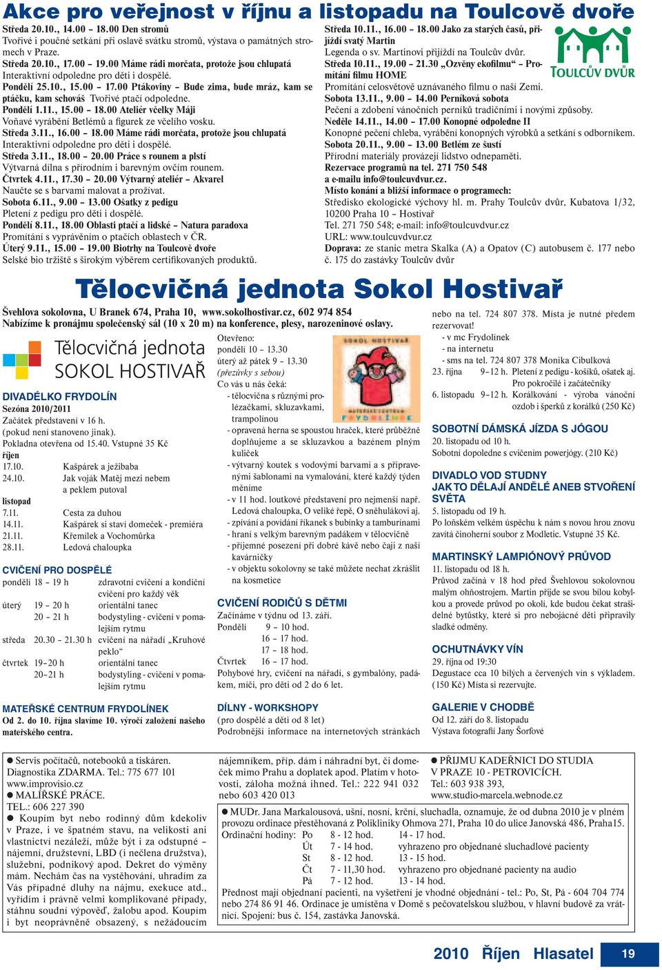 00 Ptákoviny Bude zima, bude mráz, kam se ptáčku, kam schováš Tvořivé ptačí odpoledne. Pondělí 1.11., 15.00 18.00 Ateliér včelky Máji Voňavé vyrábění Betlémů a figurek ze včelího vosku. Středa 3.11., 16.