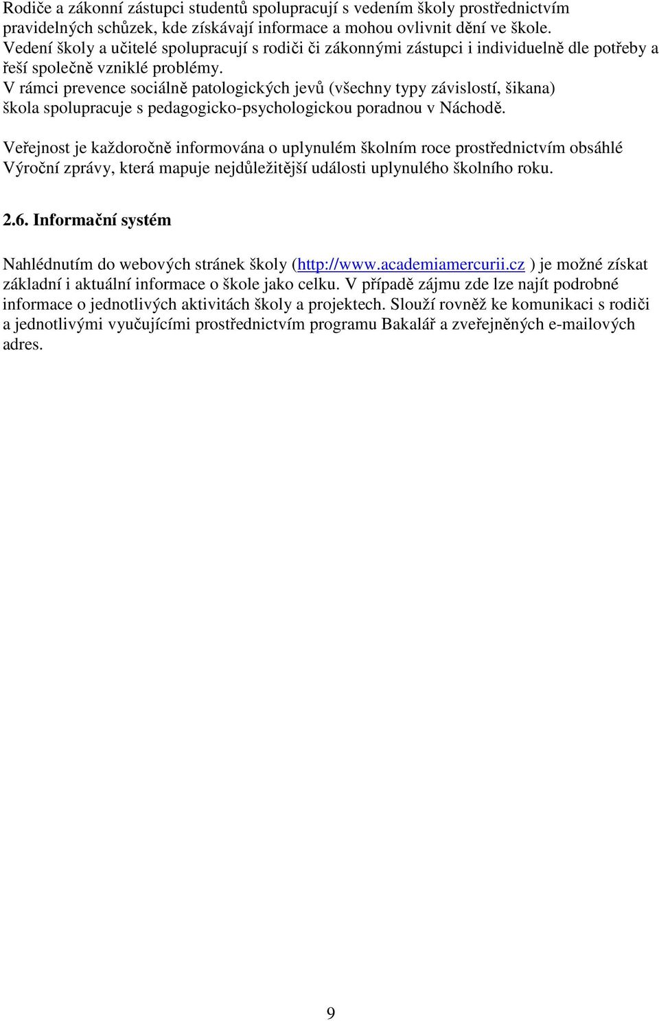 V rámci prevence sociálně patologických jevů (všechny typy závislostí, šikana) škola spolupracuje s pedagogicko-psychologickou poradnou v Náchodě.