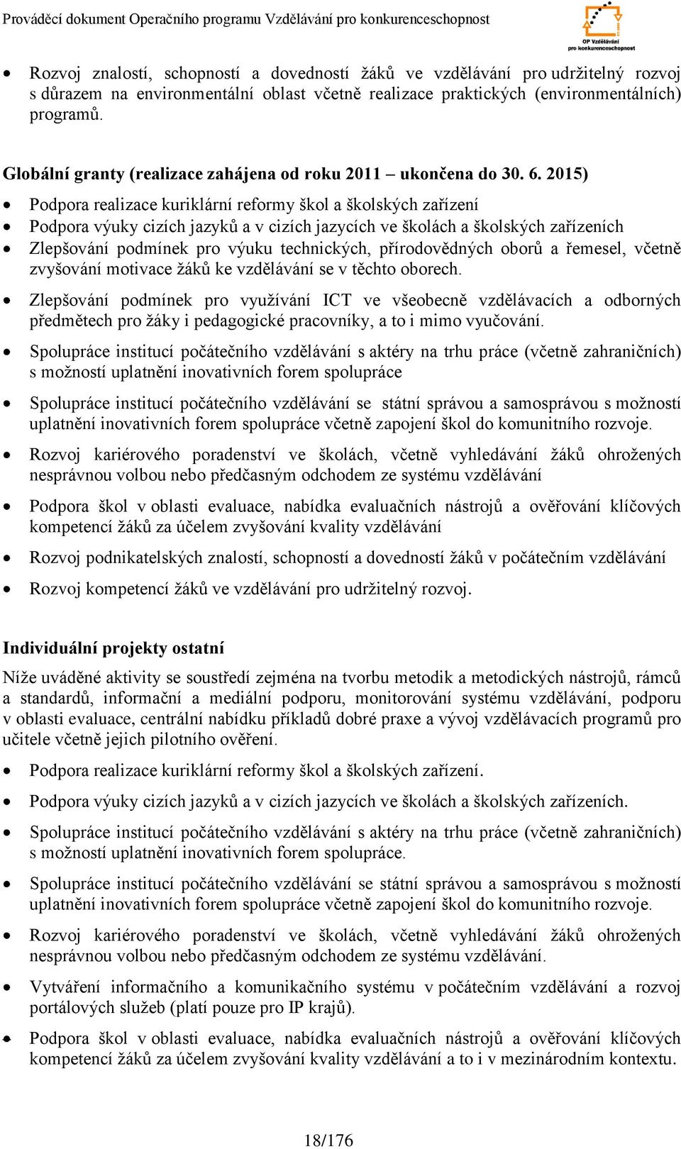 215) Podpora realizace kuriklární reformy škol a školských zařízení Podpora výuky cizích jazyků a v cizích jazycích ve školách a školských zařízeních Zlepšování podmínek pro výuku technických,