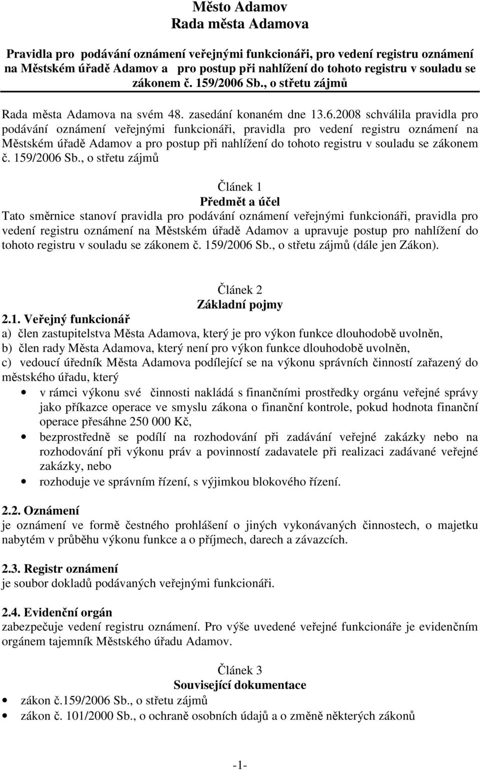 2008 schválila pravidla pro podávání oznámení veřejnými funkcionáři, pravidla pro vedení registru oznámení na Městském úřadě Adamov a pro postup při nahlížení do tohoto registru v souladu se zákonem