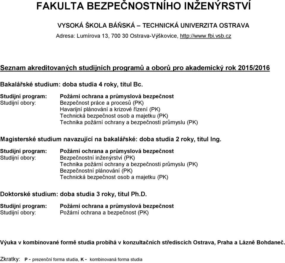 průmyslu (PK) Požární ochrana a průmyslová bezpečnost Bezpečnostní inženýrství (PK) Technika požární ochrany a bezpečnosti průmyslu (PK) Bezpečnostní plánování (PK) Technická bezpečnost osob a