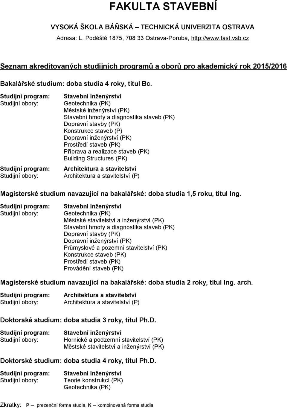 Příprava a realizace staveb (PK) Building Structures (PK) Architektura a stavitelství Architektura a stavitelství (P) Magisterské studium navazující na bakalářské: doba studia 1,5 roku, titul Ing.