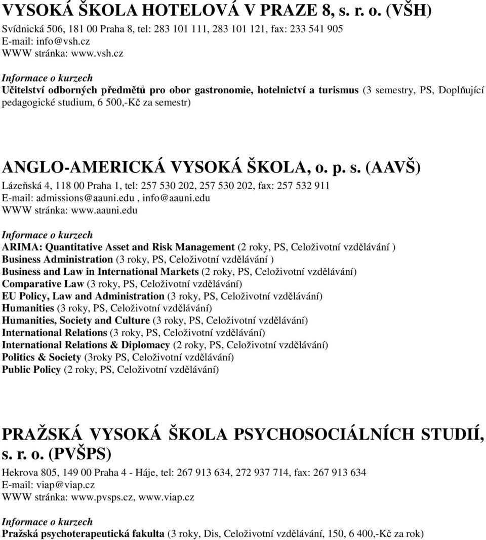 cz Učitelství odborných předmětů pro obor gastronomie, hotelnictví a turismus (3 semestry, PS, Doplňující pedagogické studium, 6 500,-Kč za semestr) ANGLO-AMERICKÁ VYSOKÁ ŠKOLA, o. p. s. (AAVŠ) Lázeňská 4, 118 00 Praha 1, tel: 257 530 202, 257 530 202, fax: 257 532 911 E-mail: admissions@aauni.