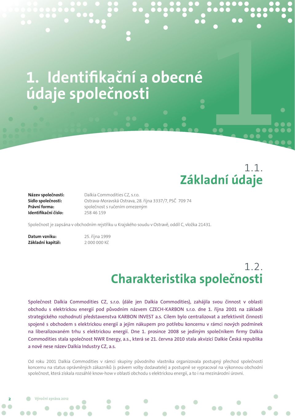 Datum vzniku: 25. října 1999 Základní kapitál: 2 000 000 Kč 11.1. Základní údaje 1.2. Charakteristika spol