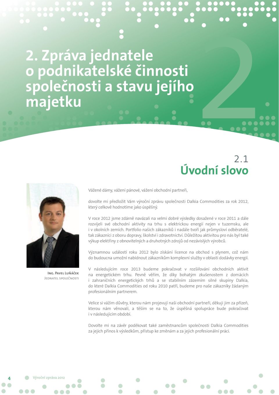 V roce 2012 jsme zdárně navázali na velmi dobré výsledky dosažené v roce 2011 a dále rozvíjeli své obchodní aktivity na trhu s elektrickou energií nejen v tuzemsku, ale i v okolních zemích.