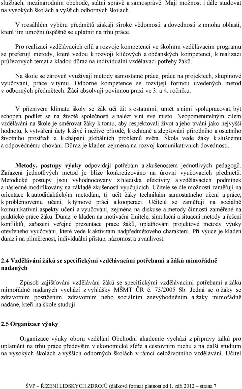 Pro realizaci vzdělávacích cílů a rozvoje kompetencí ve školním vzdělávacím programu se preferují metody, které vedou k rozvoji klíčových a občanských kompetencí, k realizaci průřezových témat a