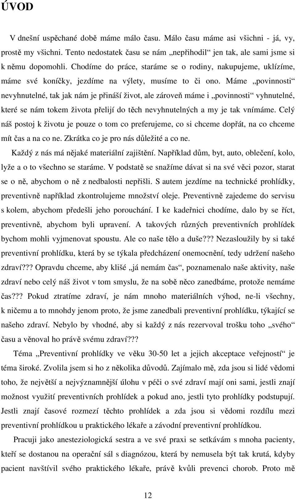 Máme povinnosti nevyhnutelné, tak jak nám je přináší život, ale zároveň máme i povinnosti vyhnutelné, které se nám tokem života přelijí do těch nevyhnutelných a my je tak vnímáme.