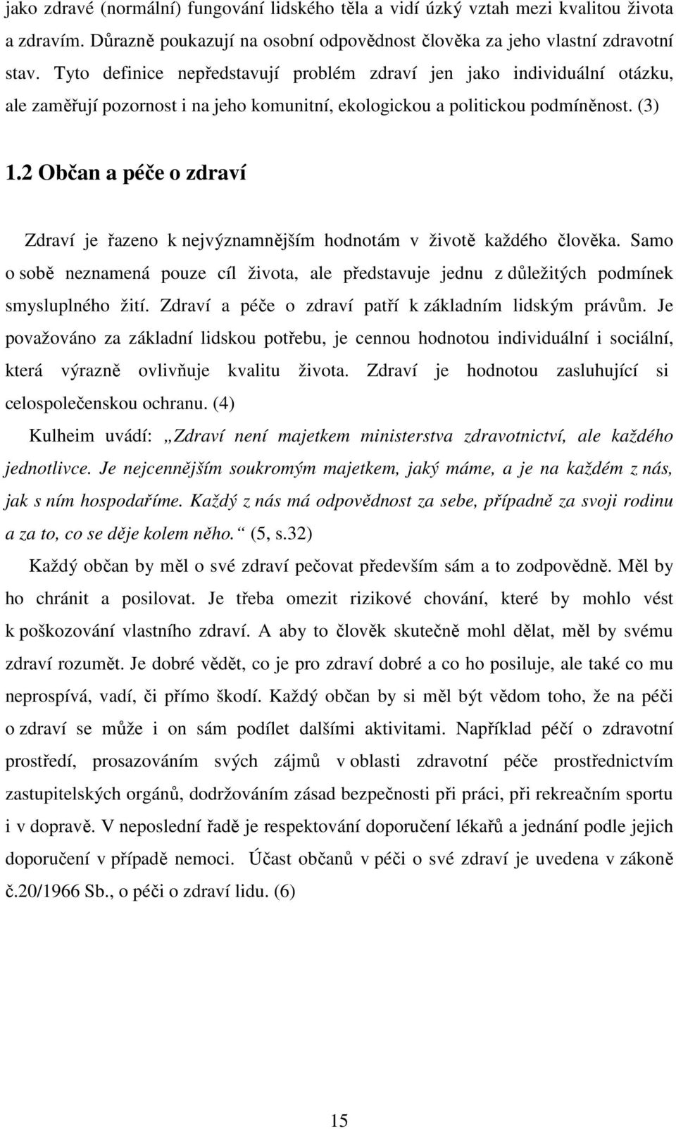 2 Občan a péče o zdraví Zdraví je řazeno k nejvýznamnějším hodnotám v životě každého člověka. Samo o sobě neznamená pouze cíl života, ale představuje jednu z důležitých podmínek smysluplného žití.