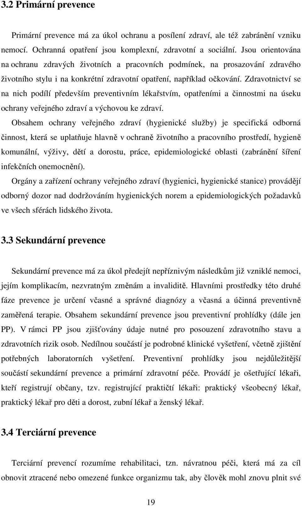 Zdravotnictví se na nich podílí především preventivním lékařstvím, opatřeními a činnostmi na úseku ochrany veřejného zdraví a výchovou ke zdraví.