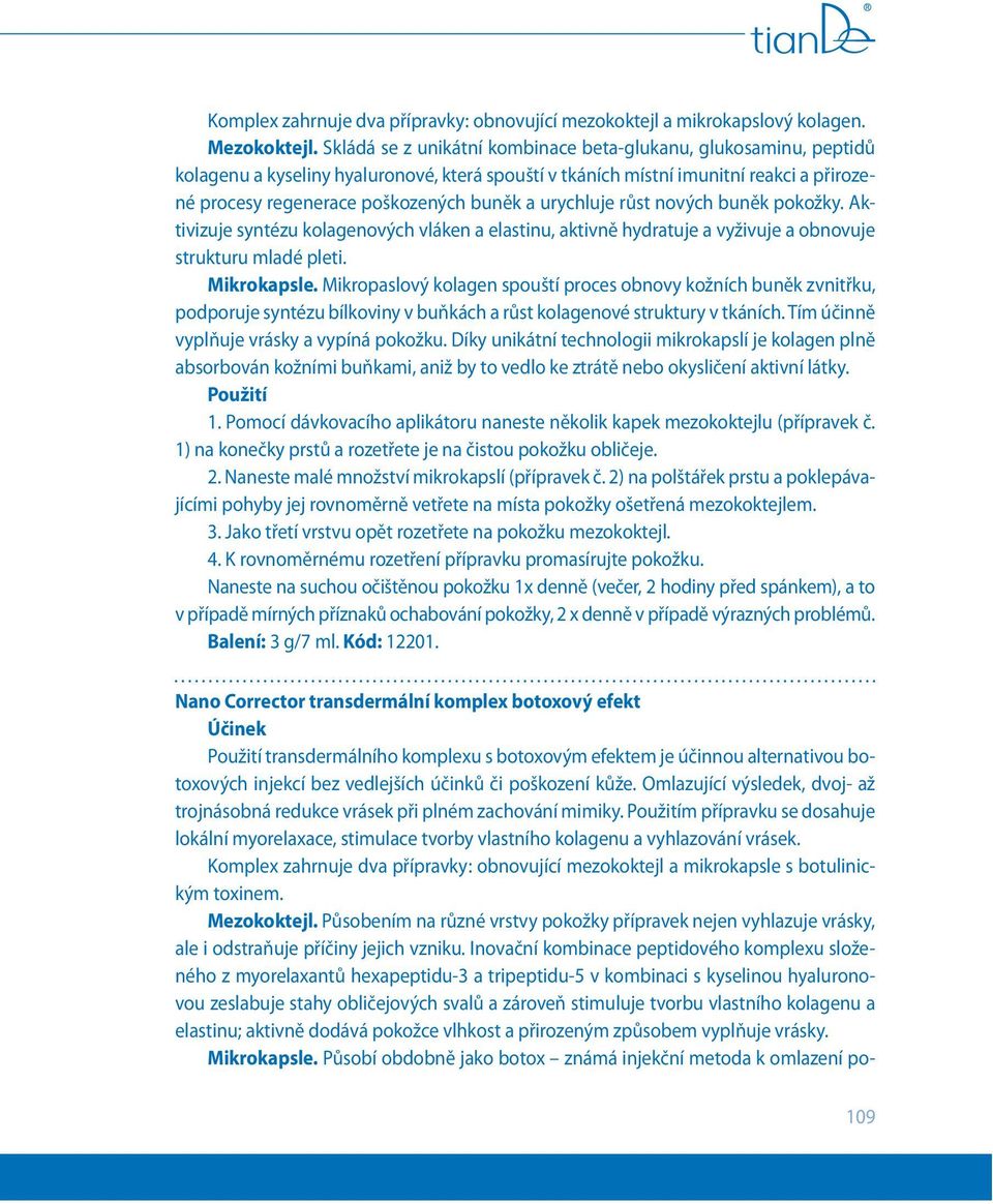 urychluje růst nových buněk pokožky. Aktivizuje syntézu kolagenových vláken a elastinu, aktivně hydratuje a vyživuje a obnovuje strukturu mladé pleti. Mikrokapsle.