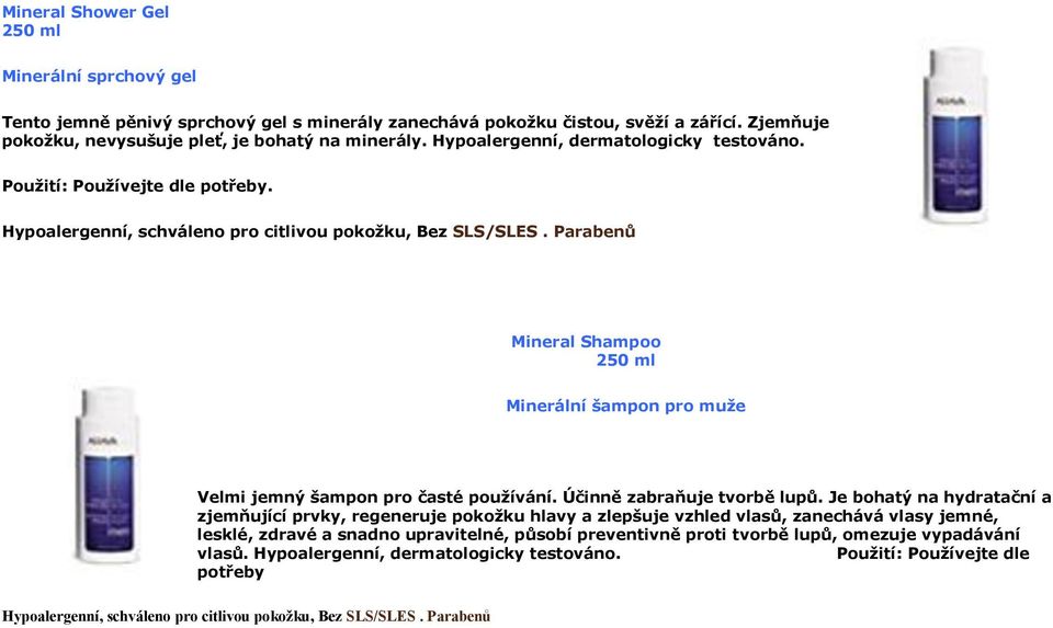 Mineral Shampoo 250 ml Minerální šampon pro muže Velmi jemný šampon pro časté používání. Účinně zabraňuje tvorbě lupů.