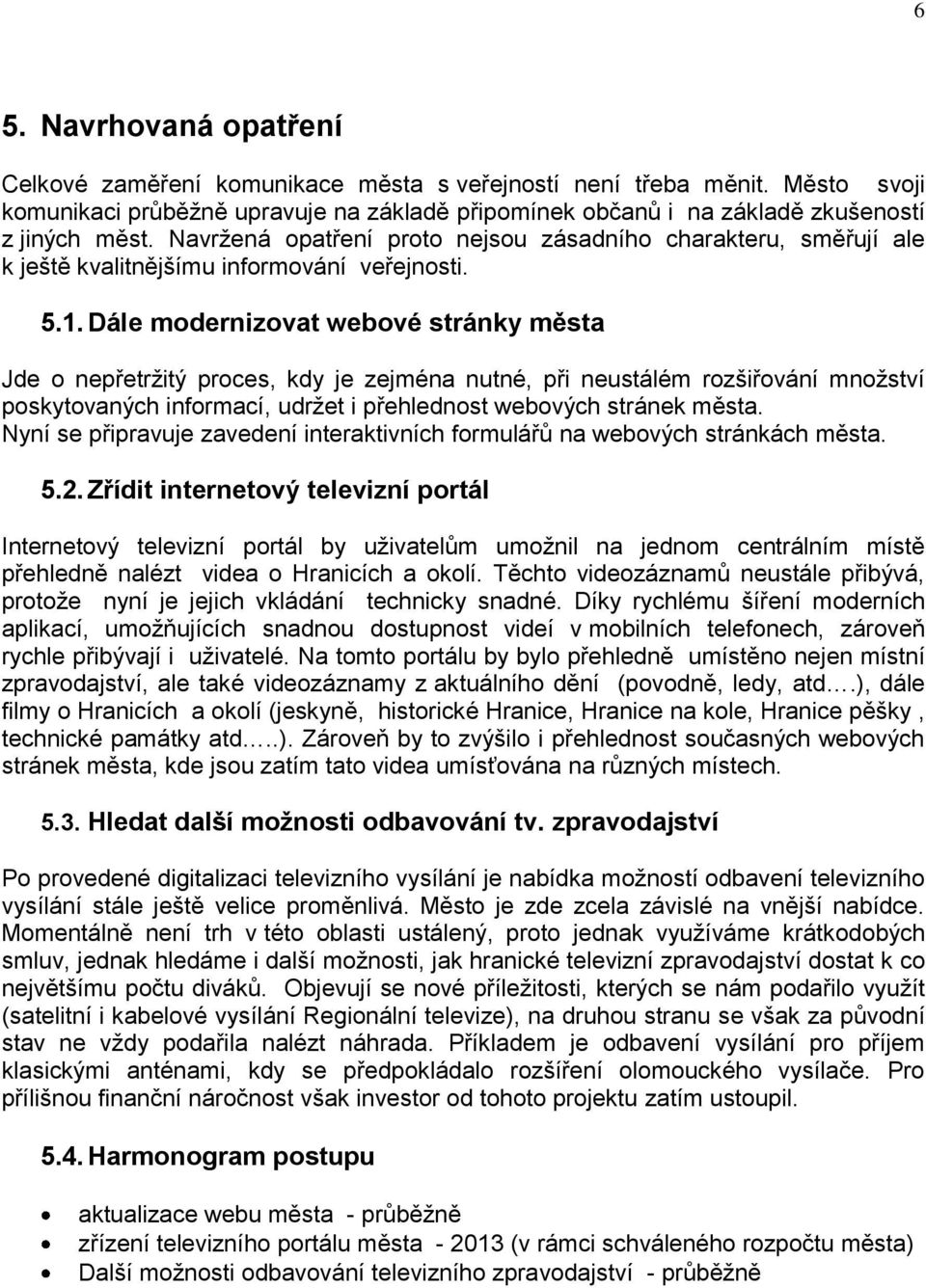 Dále modernizovat webové stránky města Jde o nepřetržitý proces, kdy je zejména nutné, při neustálém rozšiřování množství poskytovaných informací, udržet i přehlednost webových stránek města.